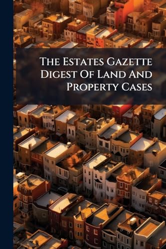 The Estates Gazette Digest Of Land And Property Cases