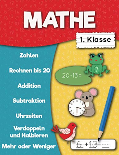 Mathe 1. klasse: Zahlen, Rechnen bis 20, Addition , Subtraktion, Mehr oder Wenige, Verdoppeln und Halbieren, Uhrzeiten. (Übungsheft Mathematik) (German Edition)