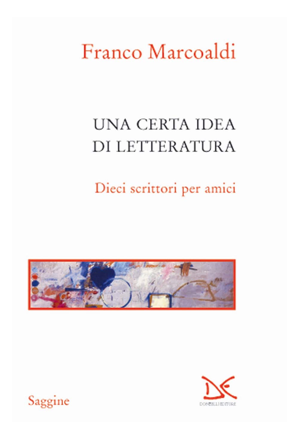 Una Certa Idea Di Letteratura. Dieci Scrittori Per Amici - 4