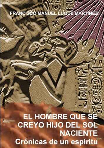 EL HOMBRE QUE SE CREYO HIJO DEL SOL NACIENTE. Crónicas de un espíritu (Spanish Edition)