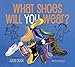 What Shoes Will You Wear?: A Picture Book About Finding the Career the Fits You