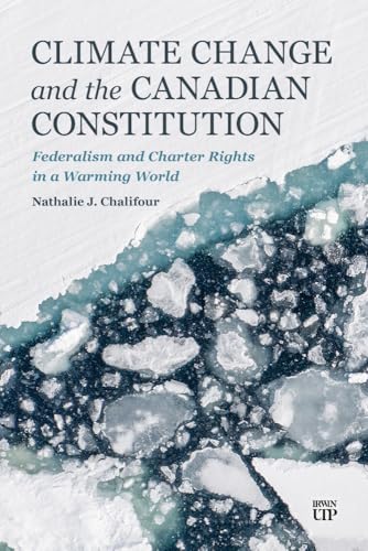 Climate Change and the Canadian Constitution: Federalism and Charter Rights in a Warming World