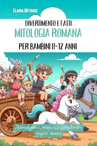 DIVERTIMENTO E FATTI MITOLOGIA ROMANA PER BAMBINI 8-12 ANNI: Animali mitici, missioni leggendarie e segreti stor