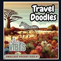 TRAVEL DOODLES - AFRICAN VIBES EDITION, SMALLEST POCKET SIZE 6'', 40 COLORING PAGES: COLORING BOOK INSPIRED BY AFRICAN LANDSCAPES, ANIMALS AND FLORA, PERFECT FOR KIDS AND ADULTS, KIDS AGE 6-12 B0CWZ299FH Book Cover