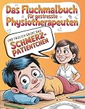 Und täglich grüßt das Schmerzpatientchen: Das Fluchmalbuch für gestresste Physiotherapeuten