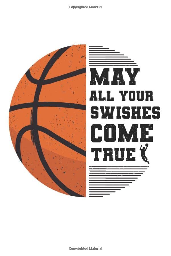 May All Your Swishes Come True: Basketball Training Journal for a Basketball Player and Coach at Sports, High School, College, University [Blank]