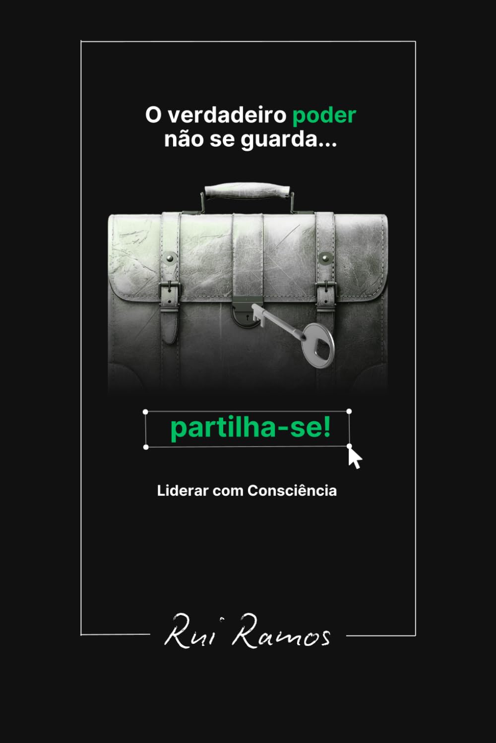 O verdadeiro poder não se guarda... Partilha-se!: Liderar com Consciência