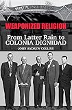 Weaponized Religion: From Latter Rain to Colonia Dignidad