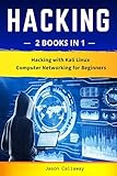 HACKING: 2 Books in 1: Hacking with Kali Linux & Computer Networking for Beginners. Practical Guide to Computer Network Hacking, Encryption, Cybersecurity, and Penetration Testing