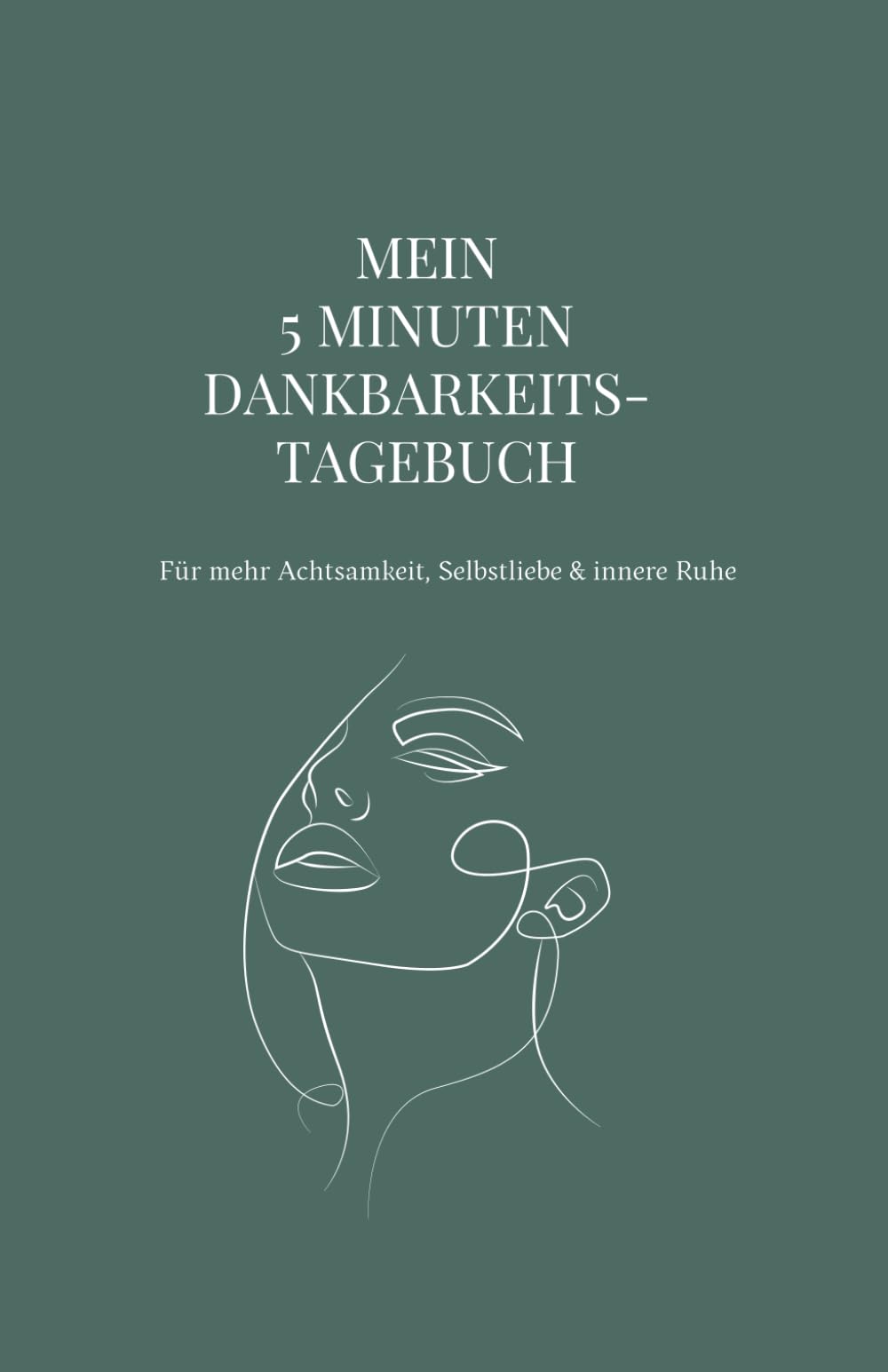 Mein 5-Minuten-Dankbarkeits-Tagebuch: Achtsamkeit, Selbstliebe & innere Ruhe – 90 Tage Dankbarkeit & Affirmationen für mehr Gelassenheit, Freude & positive Energie
