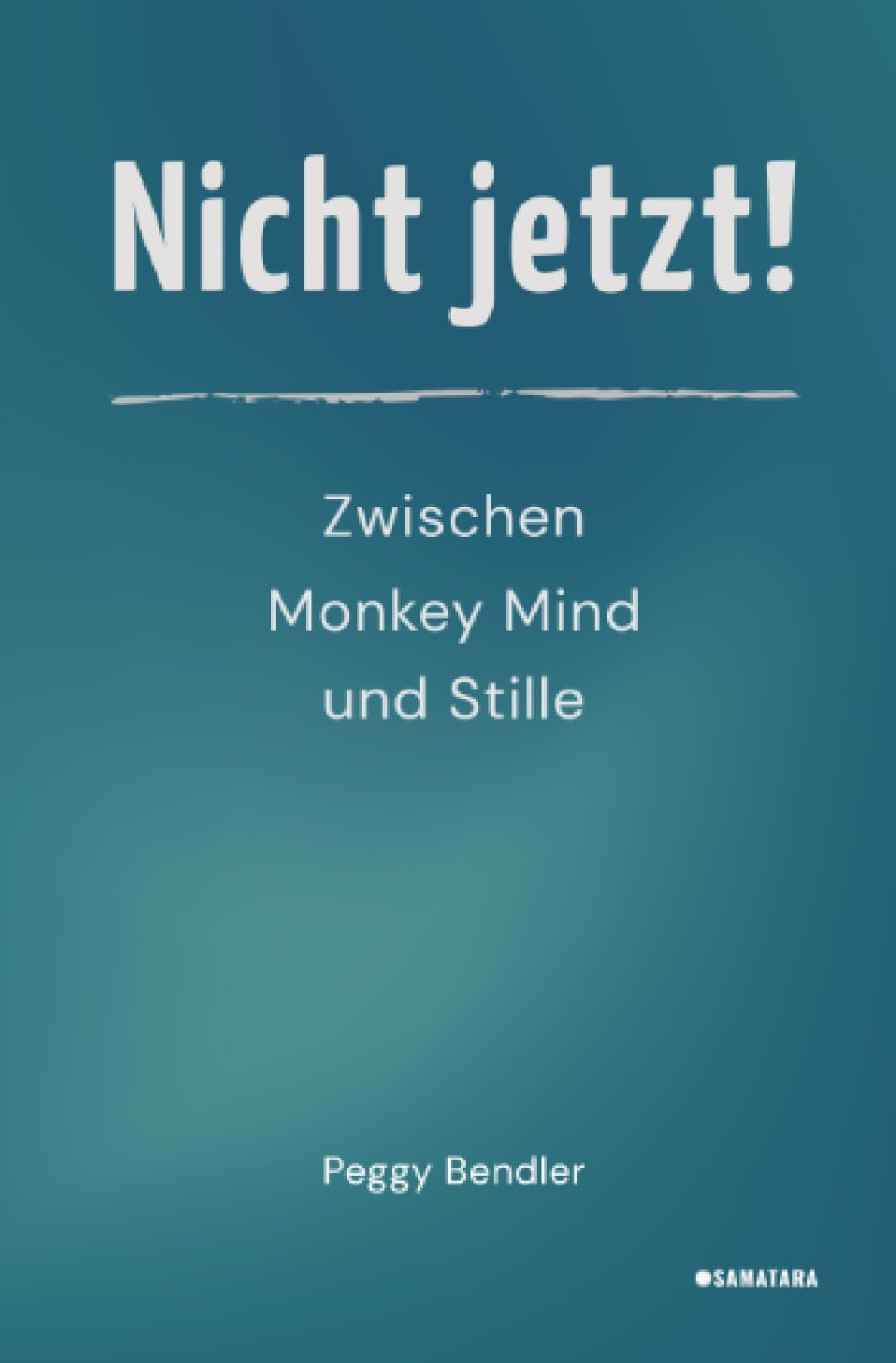Nicht jetzt!: Zwischen Monkey Mind und Stille