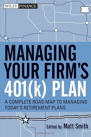 Managing Your Firm's 401(k) Plan: A Complete Roadmap to Managing Today's Retirement Plans (Wiley Finance) by Matthew X. Smith (21-Sep-2010) Hardcover book cover