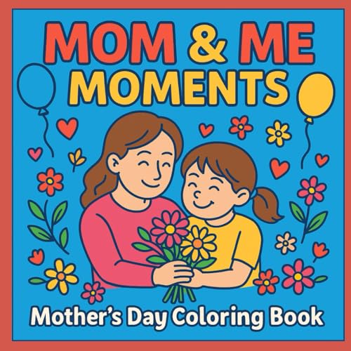 Mom & Me Moments: A Mother’s Day Coloring and Memory Book with 33 Cozy Pages and Special Note Sections: A Beautiful Coloring and