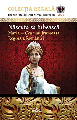 NÄƒscutÄƒ SÄƒ IubeascÄƒ Maria Cea Mai FrumoasÄƒ ReginÄƒ A Romaniei ColecÈ›ia RegalÄƒ Book 5 Romansh Edition Ebook Boerescu Dan Silviu Amazon In Kindle Store