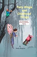 Fairy Wings and Childhood Things : An Anthology of FLORENCE HARRISON Poetry 1724174657 Book Cover