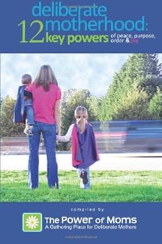 Deliberate Motherhood: 12 Key Powers of Peace, Purpose, Order & Joy
