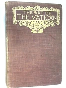 The Art of the Vatican, a brief history of the palace and an account of the principal works of art within its walls