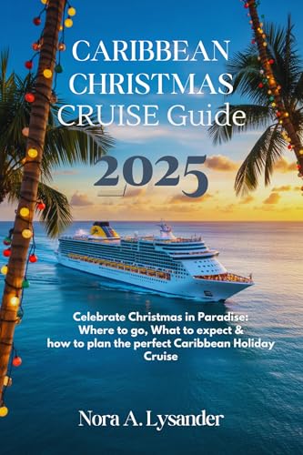 Caribbean Christmas Cruise Guide 2025: Celebrate Christmas in Paradise: Where to Go, What to Expect & How to Plan the Perfect Caribbean Holiday Cruise