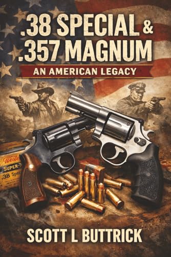 .38 SPECIAL & .357 MAGNUM: An American Legacy (Historic American Cartridges)