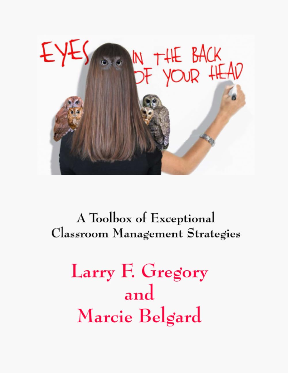 Eyes in the Back of Your Head: A Toolbox of Exceptional Classroom Management Strategies (The Effective Teacher Series)
