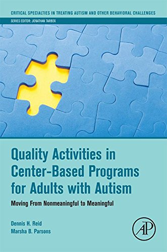 Quality Activities in Center-Based Programs for Adults with Autism: Moving from Nonmeaningful to Meaningful (Critical Specialties in Treating Autism and other Behavioral Challenges)