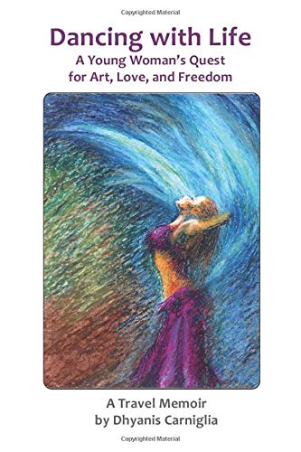Dancing with life: a young woman's quest for art, love, and freed…