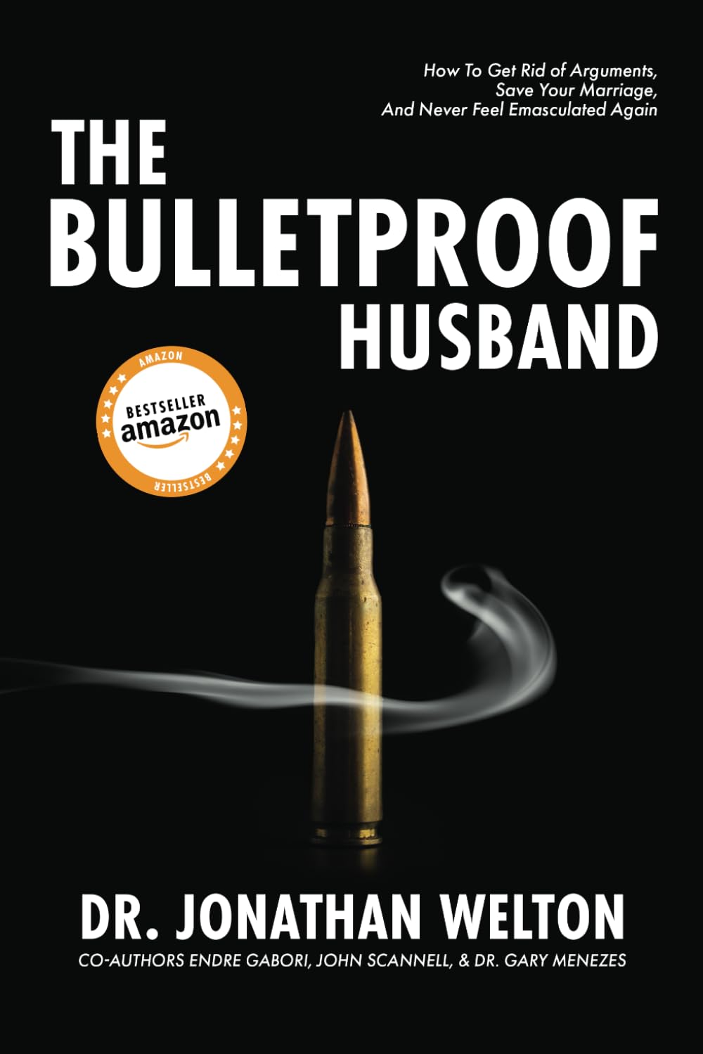 The Bulletproof Husband: How to get rid of arguments, save your marriage, and never feel emasculated again