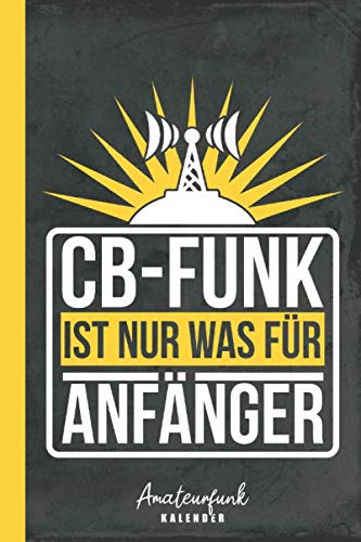 Amateurfunk Kalender CB-Funk ist nur was für Anfänger: für Antennen-Liebhaber (Funktechnik Zubehör, Band 1)