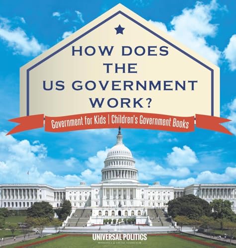 Universal Politics 9798869402622 How Does The Us Government Work? Government For Kids Children'S Government Books cover