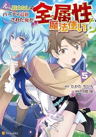 えっ、能力なしでパーティ追放された俺が全属性魔法使い!?5 (アルファポリスCOMICS)