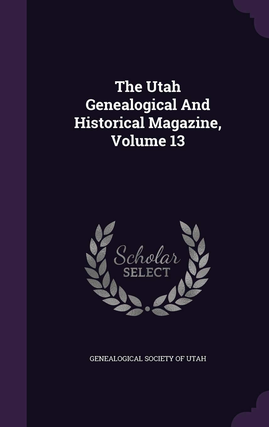 The Utah Genealogical And Historical Magazine, Volume 13