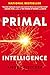 Primal Intelligence: You Are Smarter Than You Know