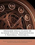  Memorie Della Classe Di Scienze Fisiche, Matematiche E Naturali, Volume 6...