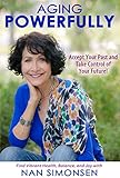 Aging Powerfully: Accept Your Past and Take Control of Your Future (English Edition)