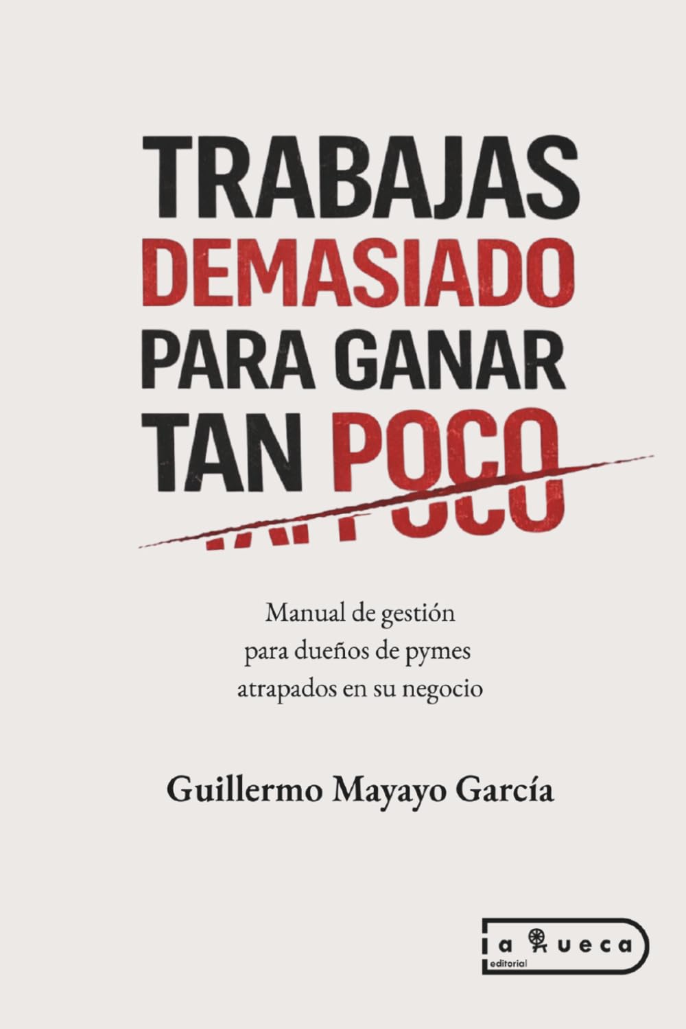 Trabajas demasiado para ganar tan poco: Manual de gestión para dueños de pymes atrapados en su negocio