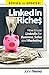 LinkedIn Riches: How To Use LinkedIn For Business, Sales and Marketing!