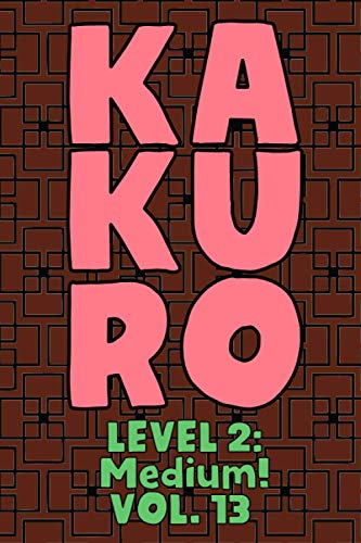 Kakuro Level 2: Medium! Vol. 13: Play Kakuro 14x14 Grid Medium Level Number Based Crossword Puzzle Popular Travel Vacation Games Japanese Mathematical ... Fun for All Ages Kids to Adult Gifts