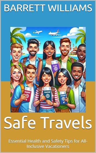 Safe Travels: Essential Health and Safety Tips for All-Inclusive Vacationers (Escape Everything: The Ultimate Guide to All-Inclusive Vacations Book 14)