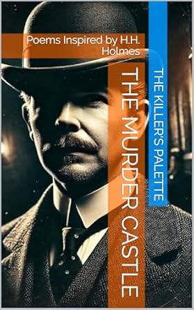 The Murder Castle: Poems Inspired by H.H. Holmes (The Killer’s Palette