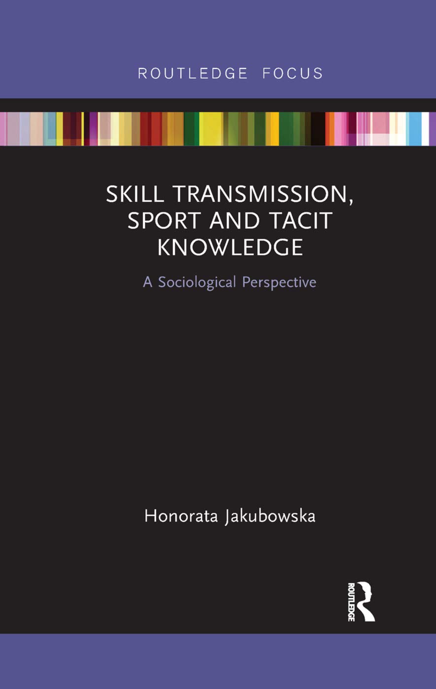 Skill Transmission, Sport and Tacit Knowledge: A Sociological Perspective (Routledge Focus on Sport, Culture and Society)      1st Edition