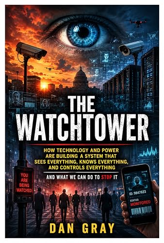 THE WATCHTOWER: How Technology and Power Are Building a System That Sees Everything, Knows Everything, and Controls Everything
