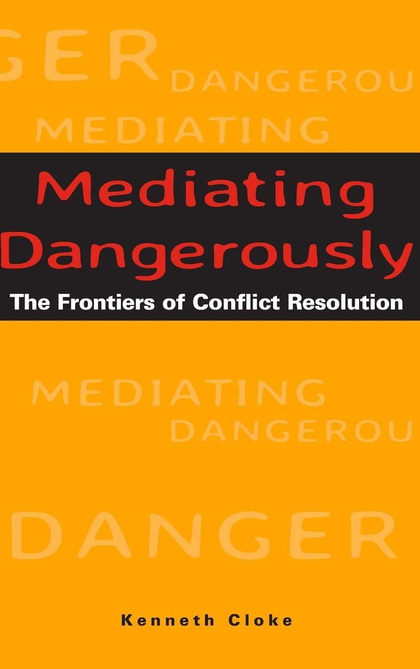 Mediating Dangerously : The Frontiers of Conflict Resolution