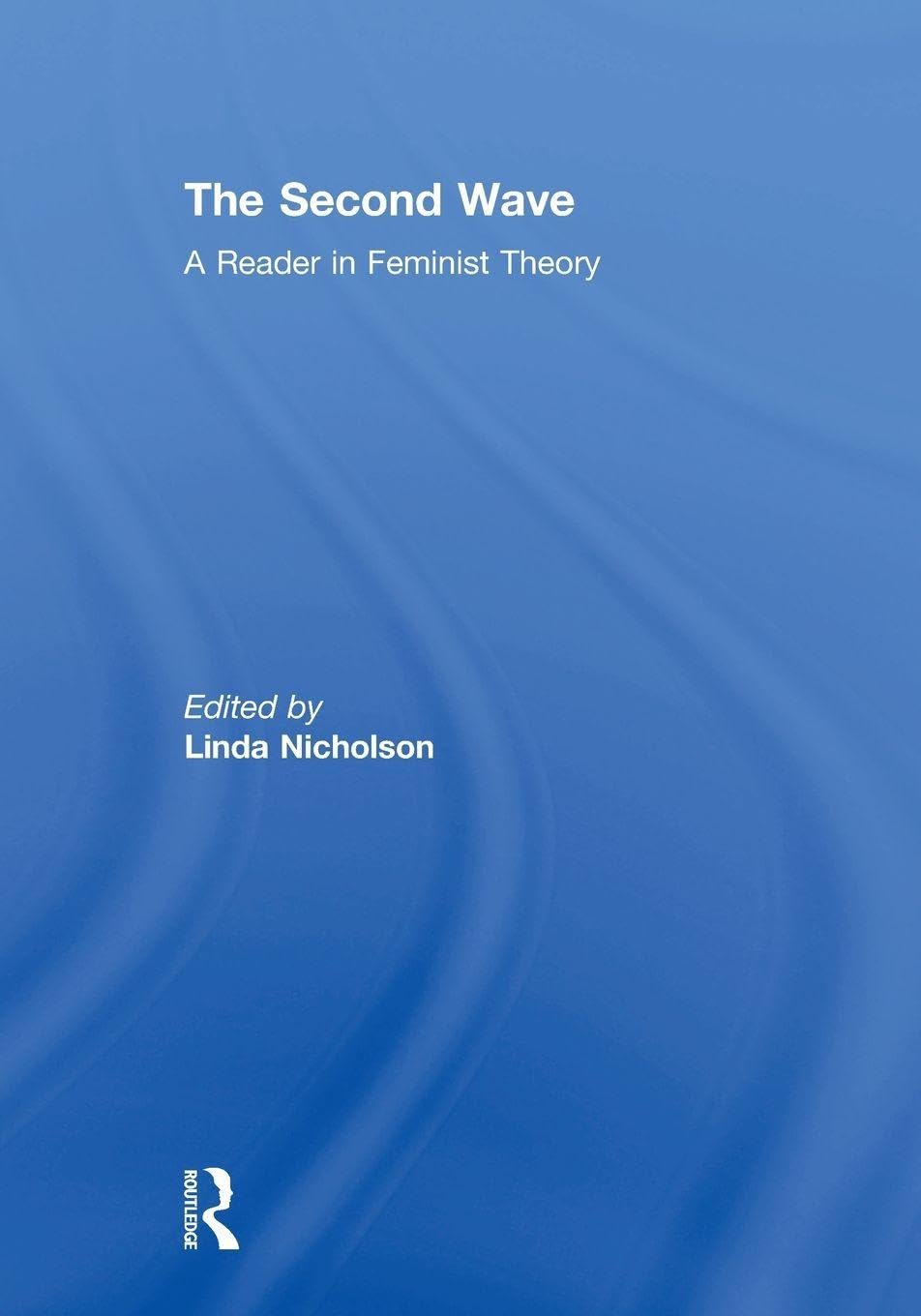 The Second Wave: Feminist Theoretical Writings, Nicholson 9780415917612 New..