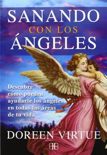 Sanando con los ángeles: Descubre cómo pueden ayudarte los ángeles en todas las áreas de tu vida (SIN COLECCION)