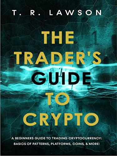 The Trader's Guide to Crypto: A Beginners Guide to Trading Crypto...