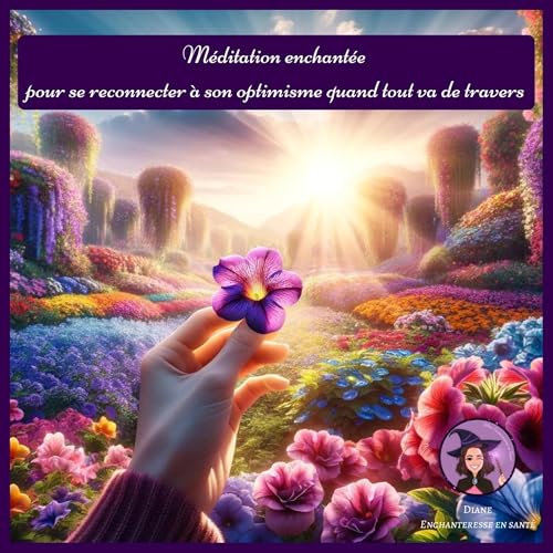 N&deg;38 - M&eacute;ditation enchant&eacute;e pour se reconnecter &agrave; son optimisme quand tout va de travers