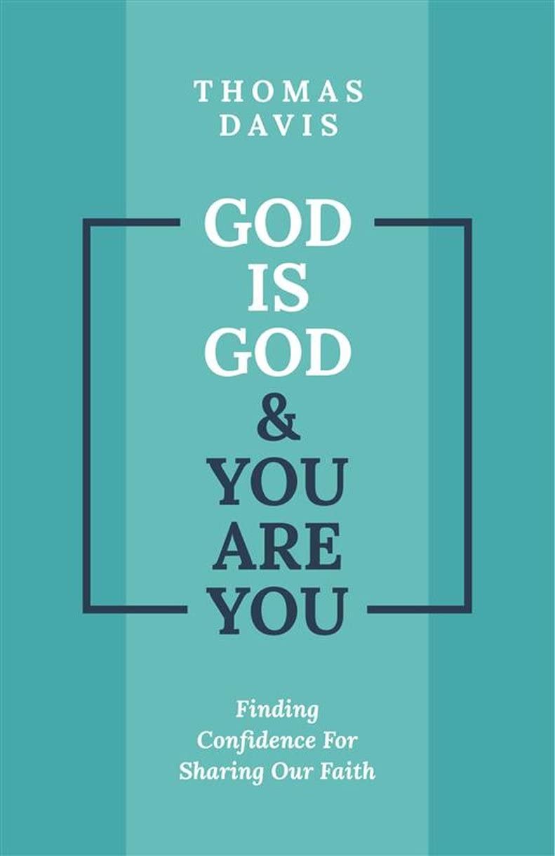 God Is God and You are You: Theology to Help Us Share Our Faith: Finding Confidence for Sharing Our Faith