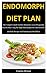 Endomorph Diet Plan: The Complete Guide On How Burn Fats, Loose Weigh And Stay Healthy Using The Right Endomorph Diet And Exercises (Includes Recipes And Endomorph Meal Plan)