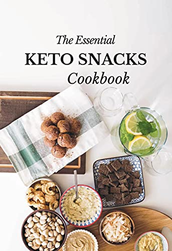 Cover of The Essential Keto Snacks Cookbook: 78+ Delicious Beginner-Friendly Recipes For Weight-Loss and Energy Gain (Low Carb, Paleo, Dairy-Free, Sugar-Free, Gluten-Free)