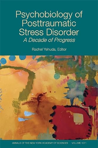 Psychobiology of Posttraumatic Stress Disorder: A Decade of Progress, Volume 1071 (Annals of the New York Academy of Sciences)